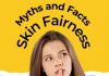 Myths and Facts about Skin Fairness & Skin Whitening Myths Facts Skin Fairness