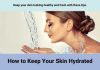 Mastering Skin Hydration: Essential Tips, Science & Care Keep Your Skin Hydrated