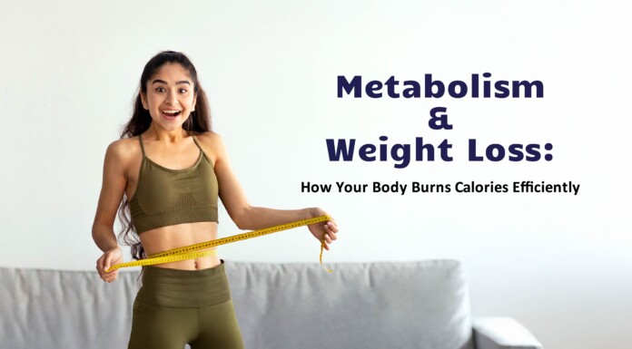 Metabolism and Weight Loss: How Your Body Burns Calories Efficiently Metabolism and Weight Loss: How Your Body Burns Calories Efficiently