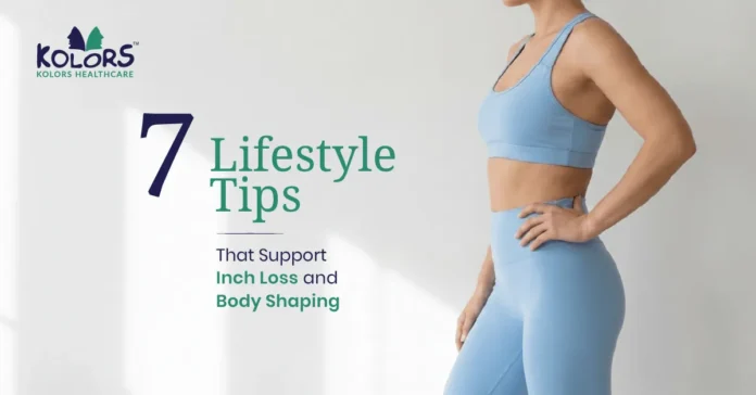 7 Lifestyle Tips That Support Inch Loss and Body Shaping