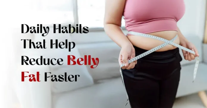 Daily Habits That Help Reduce Belly Fat Faster