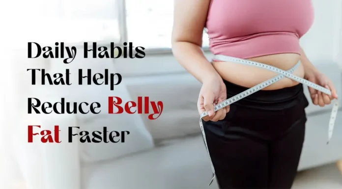 Daily Habits That Help Reduce Belly Fat Faster Daily Habits That Help Reduce Belly Fat Faster