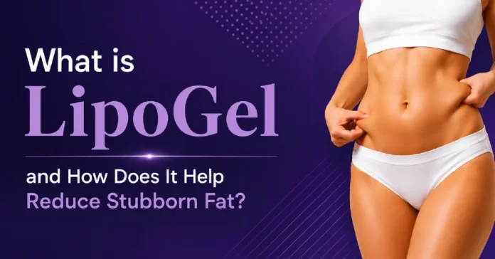 what-is-lipogel-and-how-does-it-help-reduce-stubborn-fat What is LipoGel and How Does It Help Reduce Stubborn Fat?